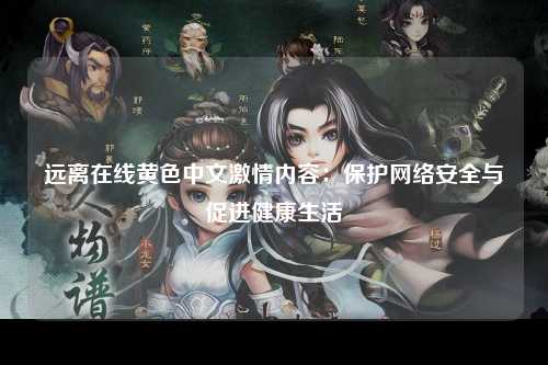 远离在线黄色中文激情内容：保护网络安全与促进健康生活