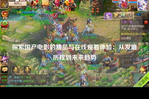 探索国产电影的精品与在线观看体验：从发展历程到未来趋势