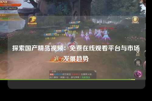 探索国产精品视频：免费在线观看平台与市场发展趋势