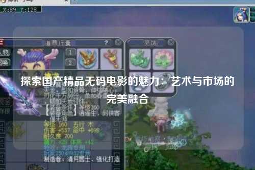 探索国产精品无码电影的魅力：艺术与市场的完美融合