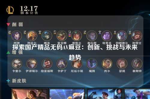 探索国产精品无码AV麻豆：创新、挑战与未来趋势