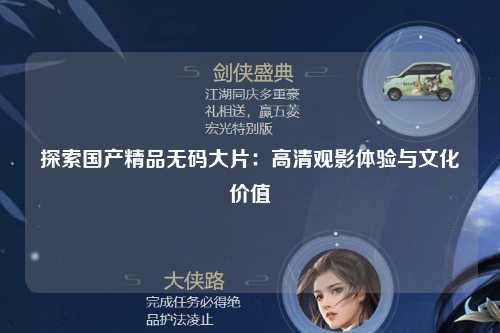 探索国产精品无码大片：高清观影体验与文化价值