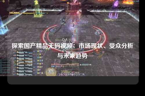 探索国产精品无码视频：市场现状、受众分析与未来趋势