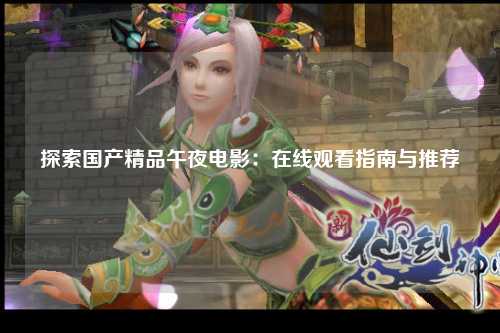 探索国产精品午夜电影：在线观看指南与推荐